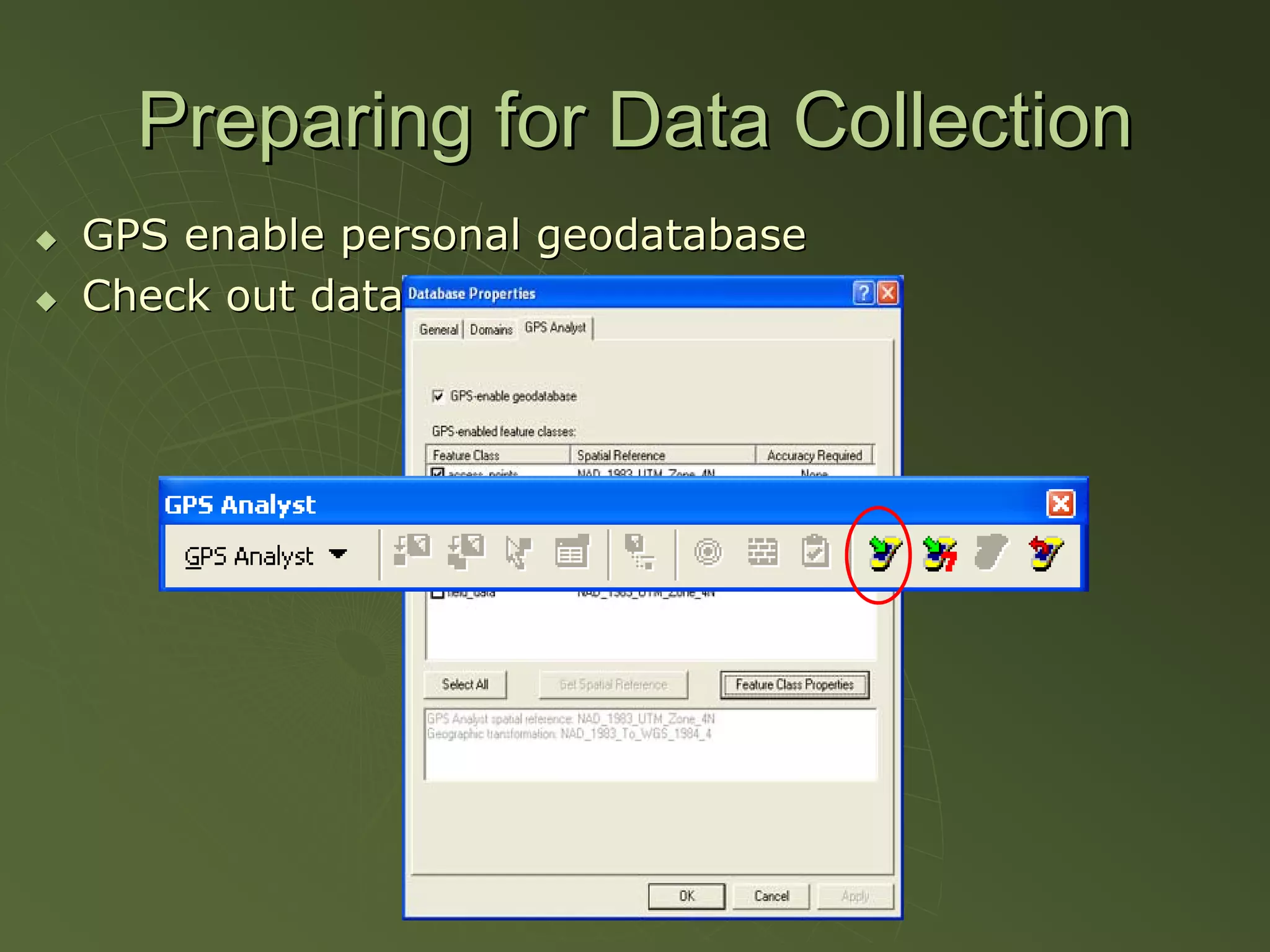 Preparing for Data Collection
GPS enable personal geodatabase
Check out data to ArcPad
 