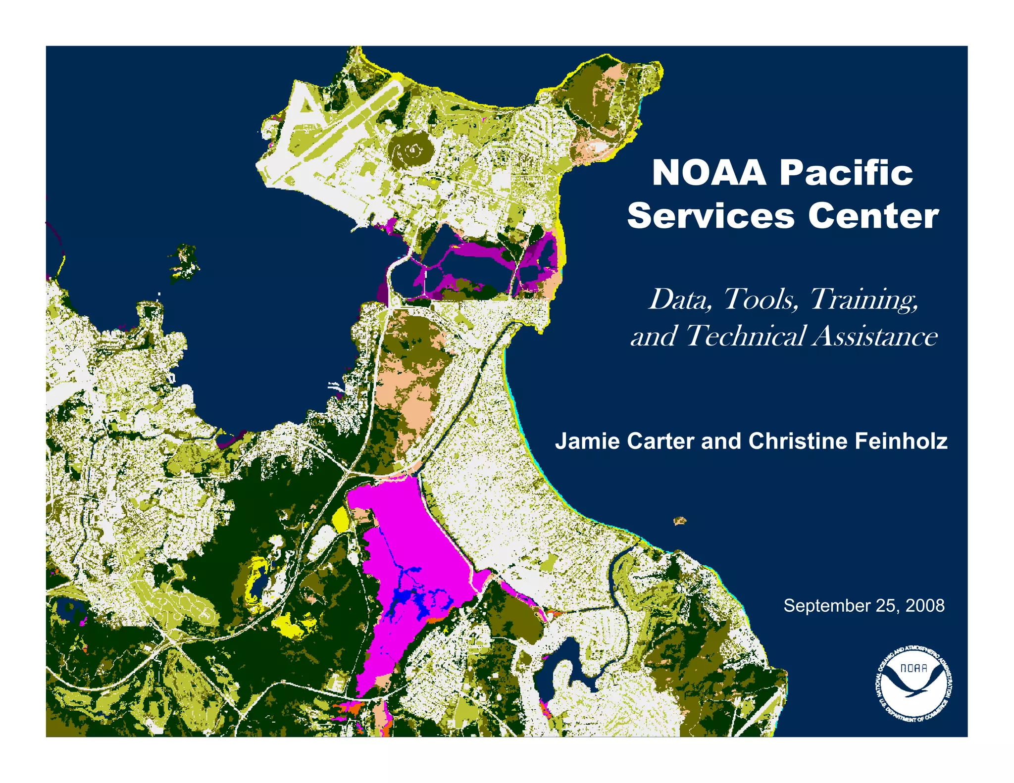 NOAA Pacific
      Services Center

       Data, Tools, Training,
      and Technical Assistance


Jamie Carter and Christine Feinholz




                    September 25, 2008
 