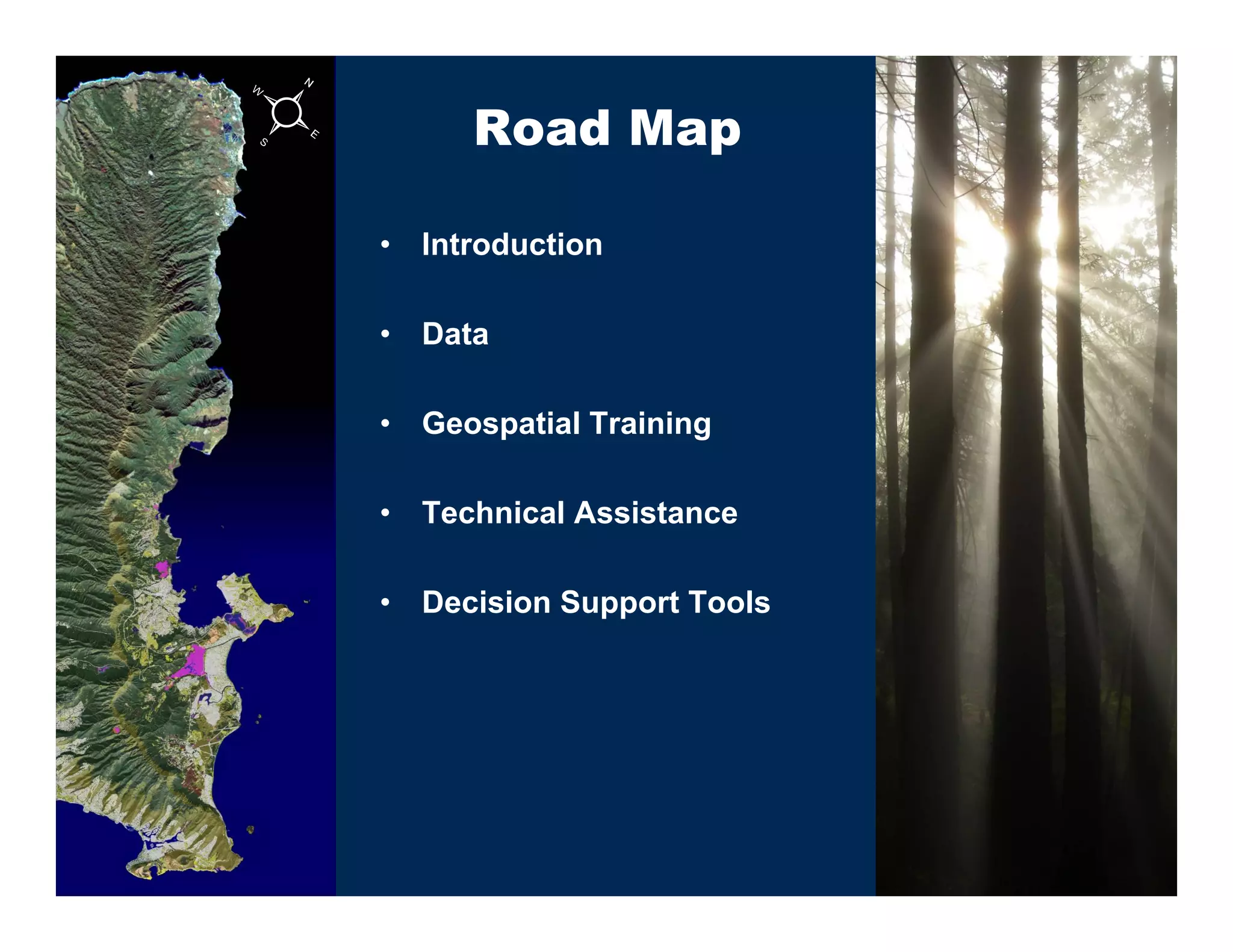 ²          Road Map

    •   Introduction

    •   Data

    •   Geospatial Training

    •   Technical Assistance

    •   Decision Support Tools
 