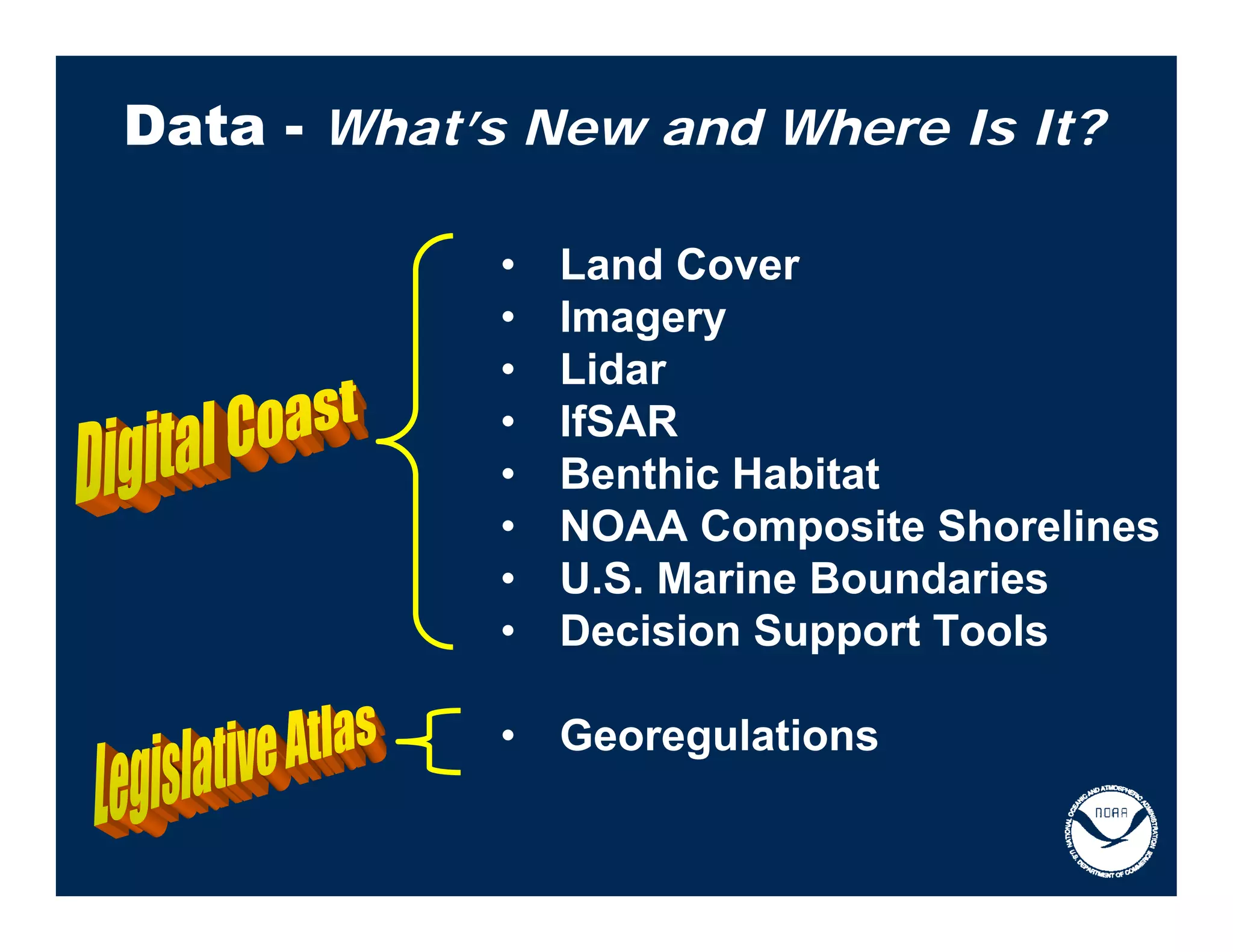 Data - What’s New and Where Is It?

             •   Land Cover
             •   Imagery
             •   Lidar
             •   IfSAR
             •   Benthic Habitat
             •   NOAA Composite Shorelines
             •   U.S. Marine Boundaries
             •   Decision Support Tools

             •   Georegulations
 