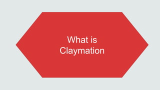 What is
Claymation
 