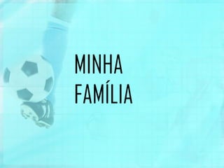 MINHA
FAMÍLIA
 
