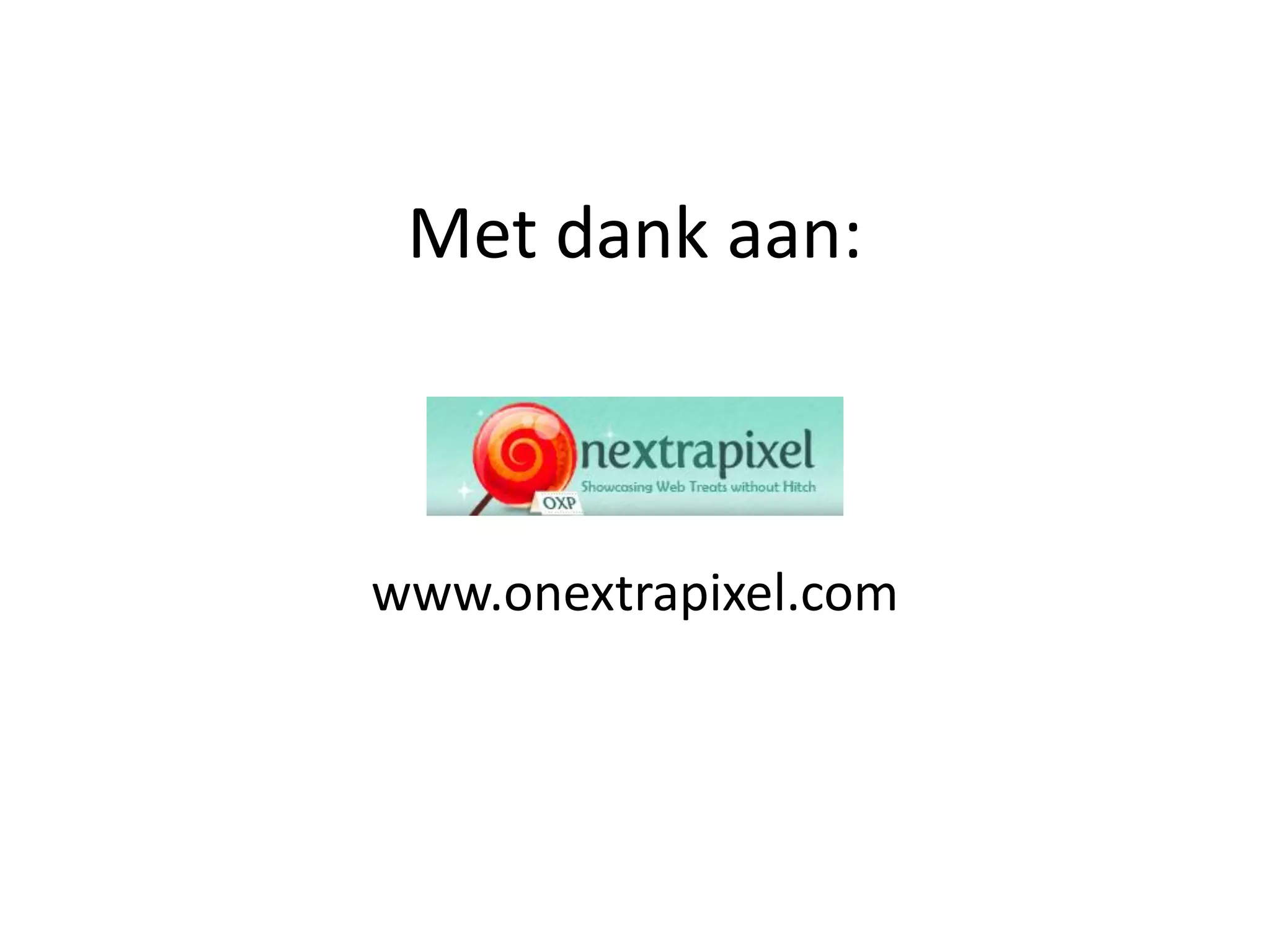 Met dank aan:



www.onextrapixel.com
 
