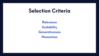 Selection Criteria
Relevance
Scalability
Generativeness
Momentum
 