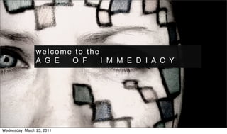 welcome to the
                 A G E  O F     I M M E D I A C Y




Wednesday, March 23, 2011
 