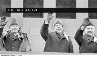 C O L L A B O R AT I V E




Wednesday, March 23, 2011
 