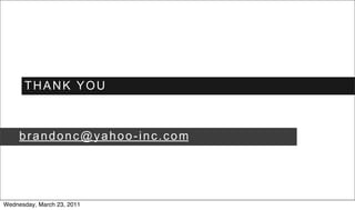 THANK YOU



     brandonc@yahoo-inc.com




Wednesday, March 23, 2011
 
