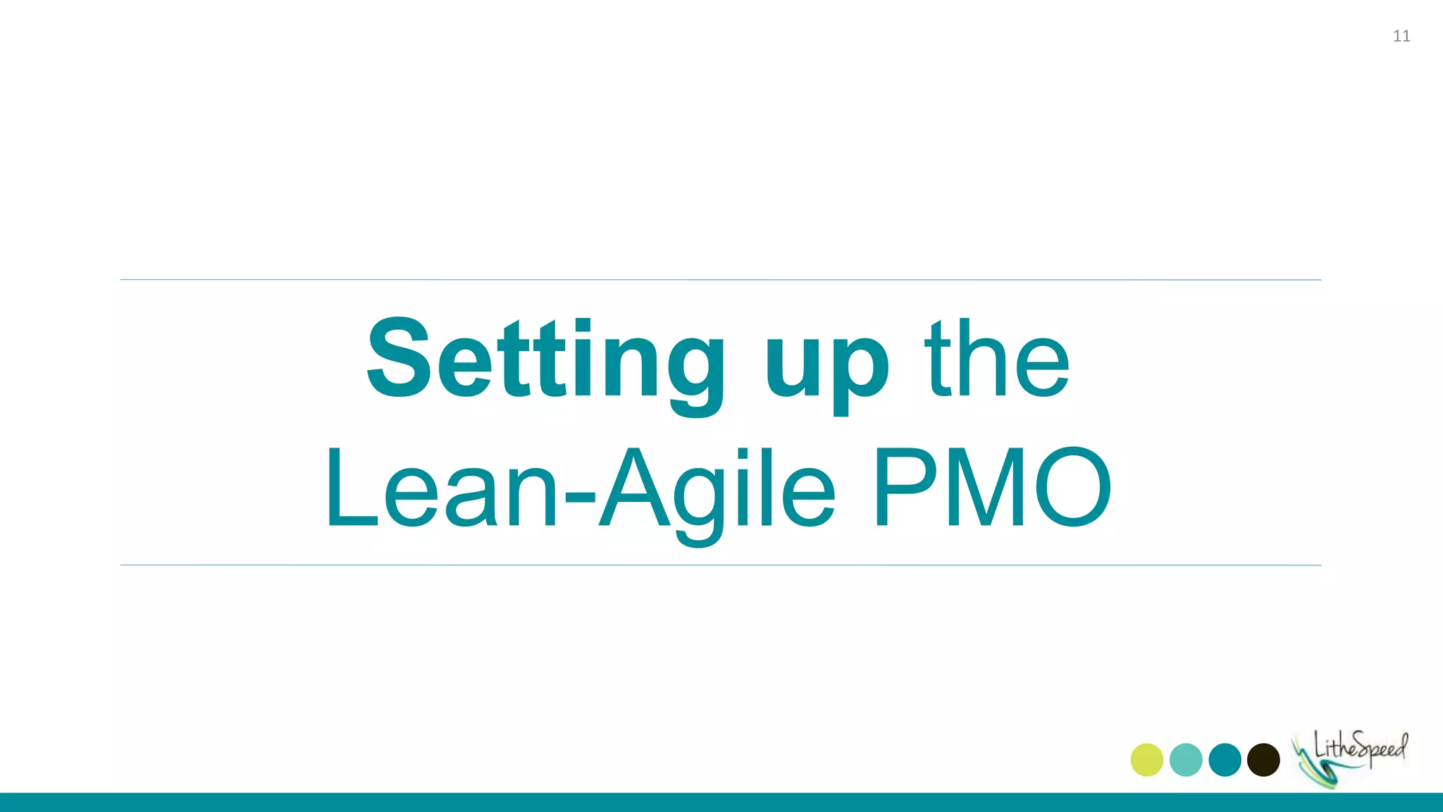Setting up the
Lean-Agile PMO
11
 