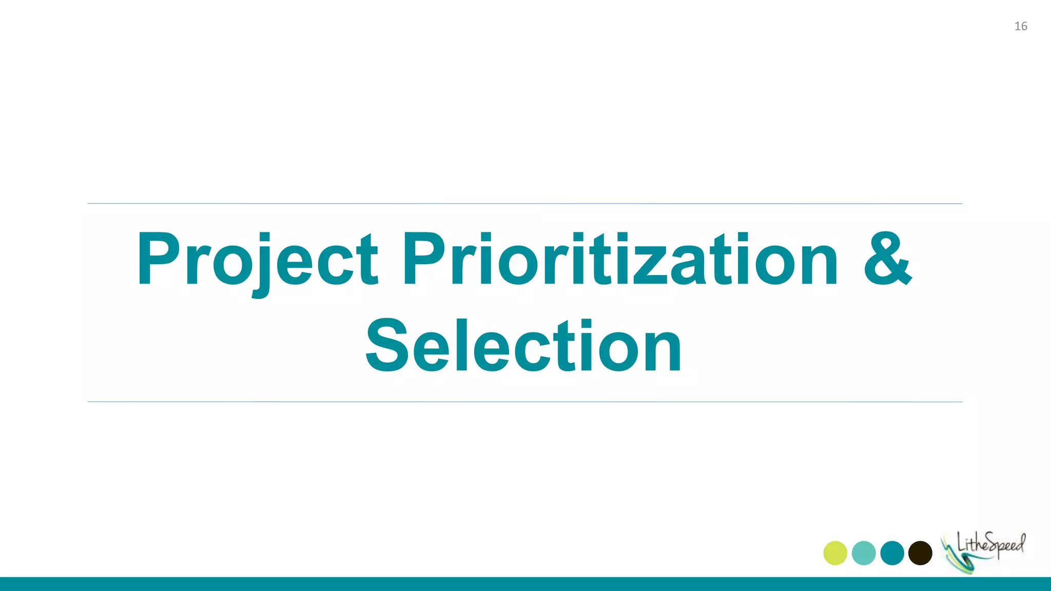 Project Prioritization &
Selection
16
 