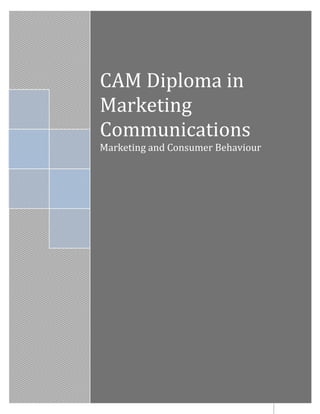 Marketing Consumer Behaviour
Membership number: 14540806
0
CAM Diploma in
Marketing
Communications
Marketing and Consumer Behaviour
 