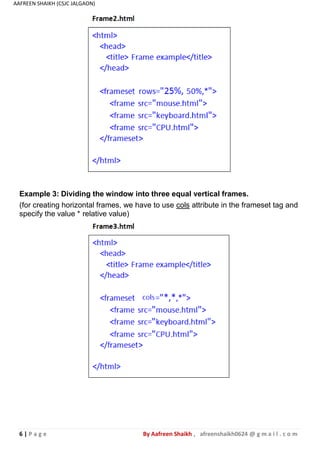 6 | P a g e By Aafreen Shaikh , afreenshaikh0624 @ g m a i l . c o m
AAFREEN SHAIKH (CSJC JALGAON)
Example 3: Dividing the window into three equal vertical frames.
(for creating horizontal frames, we have to use cols attribute in the frameset tag and
specify the value * relative value)
 