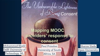 Mapping MOOC
providers’ response to
consent
Mohammad Khalil
Delft University of
Technology, NL
Paul Prinsloo
University of South
Africa, SA
Sharon Slade
Open University,
UK
Consent
 