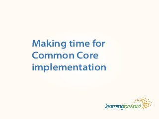 Source: Armstrong, A. (2013, Spring). Making time for Common Core
implementation. TheLearningSystem8(3). (p. ).
Title
Body
Making time for
Common Core
implementation
 