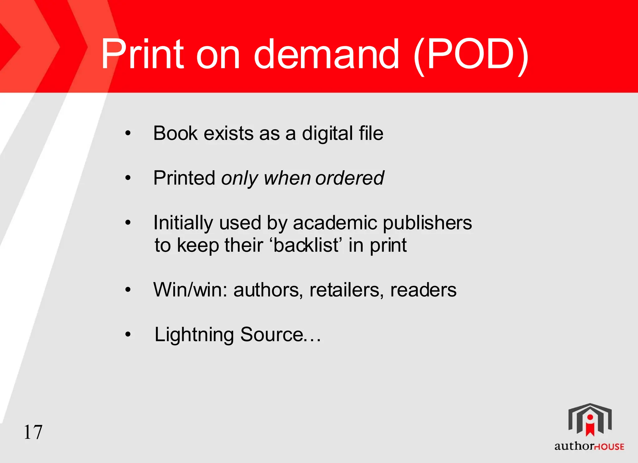 Print on demand (POD) Book exists as a digital file Printed  only when ordered Initially used by academic publishers to keep their ‘backlist’ in print Win/win: authors, retailers, readers Lightning Source… 