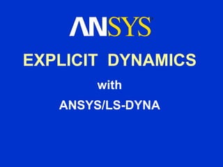 EXPLICIT  DYNAMICS   with ANSYS/LS-DYNA 