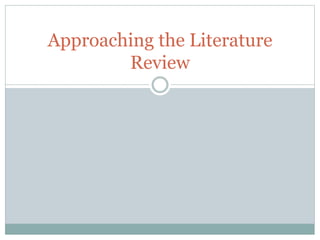 Approaching the Literature
Review
 