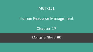 MGT-351
Human Resource Management
Chapter-17
Managing Global HR
 
