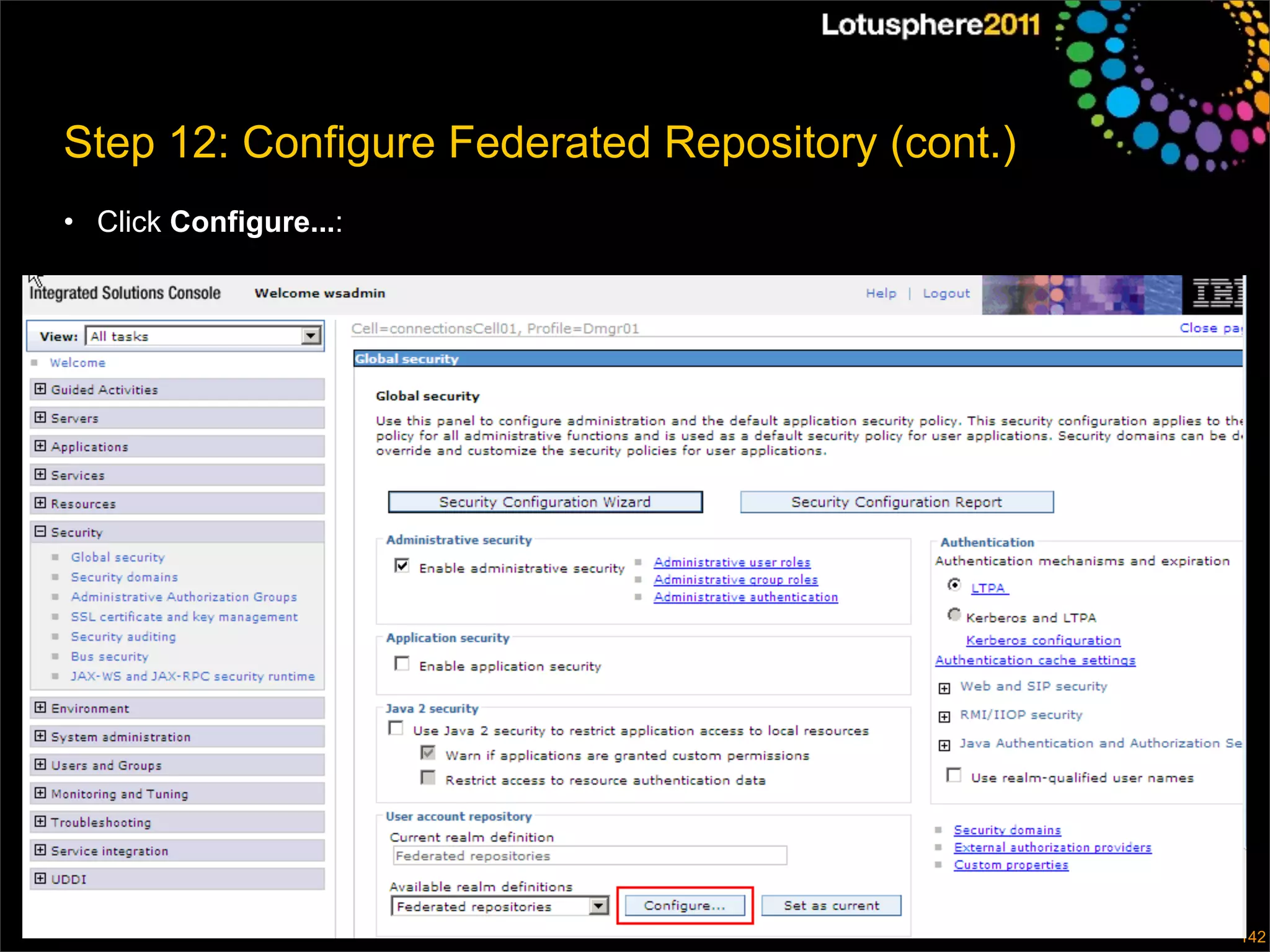 Step 12: Configure Federated Repository (cont.)
• Click Configure...:




                                                  © 2011 IBM Corporation
                                                                       142
 