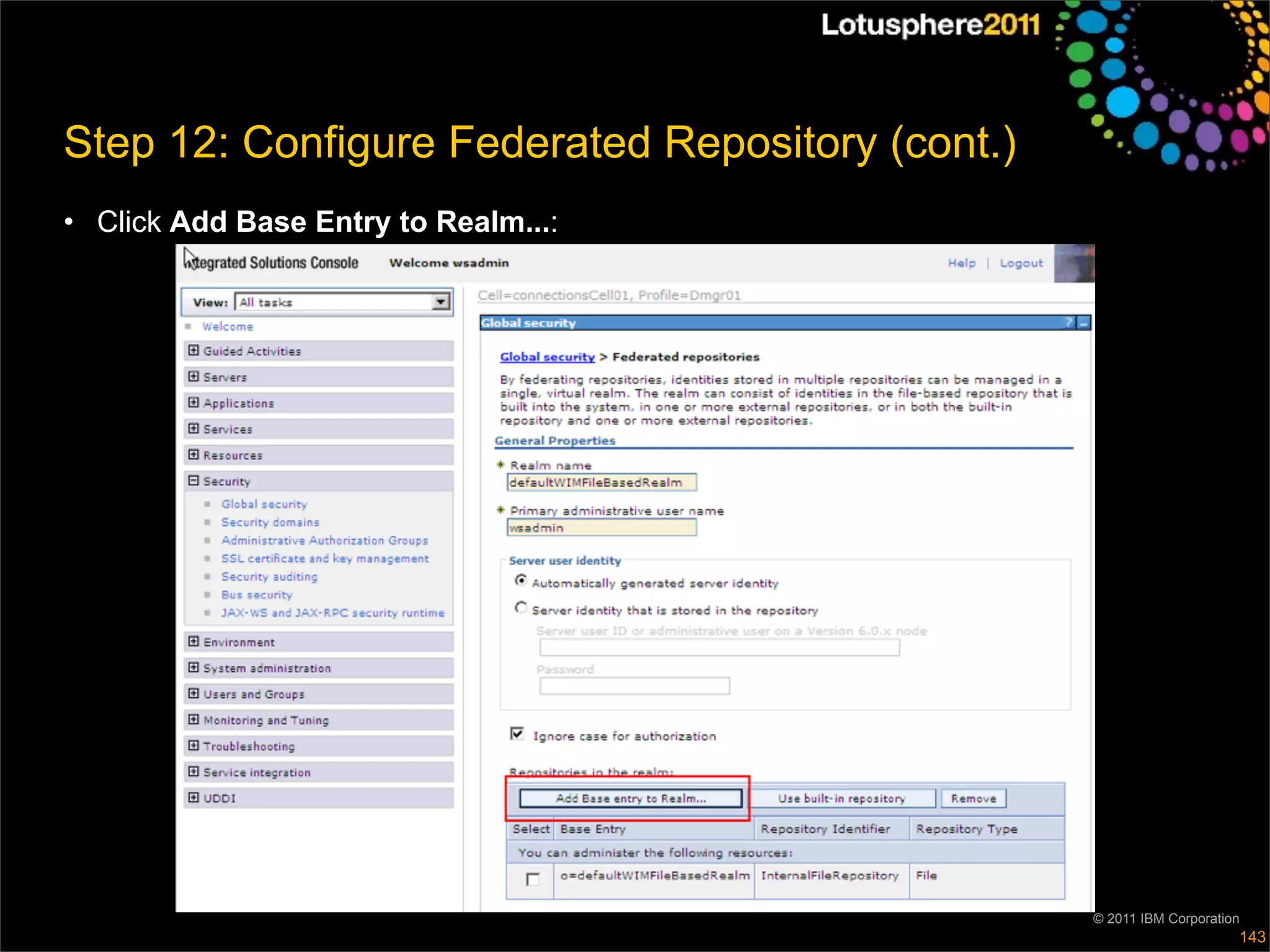 Step 12: Configure Federated Repository (cont.)
• Click Add Base Entry to Realm...:




                                                  © 2011 IBM Corporation
                                                                       143
 