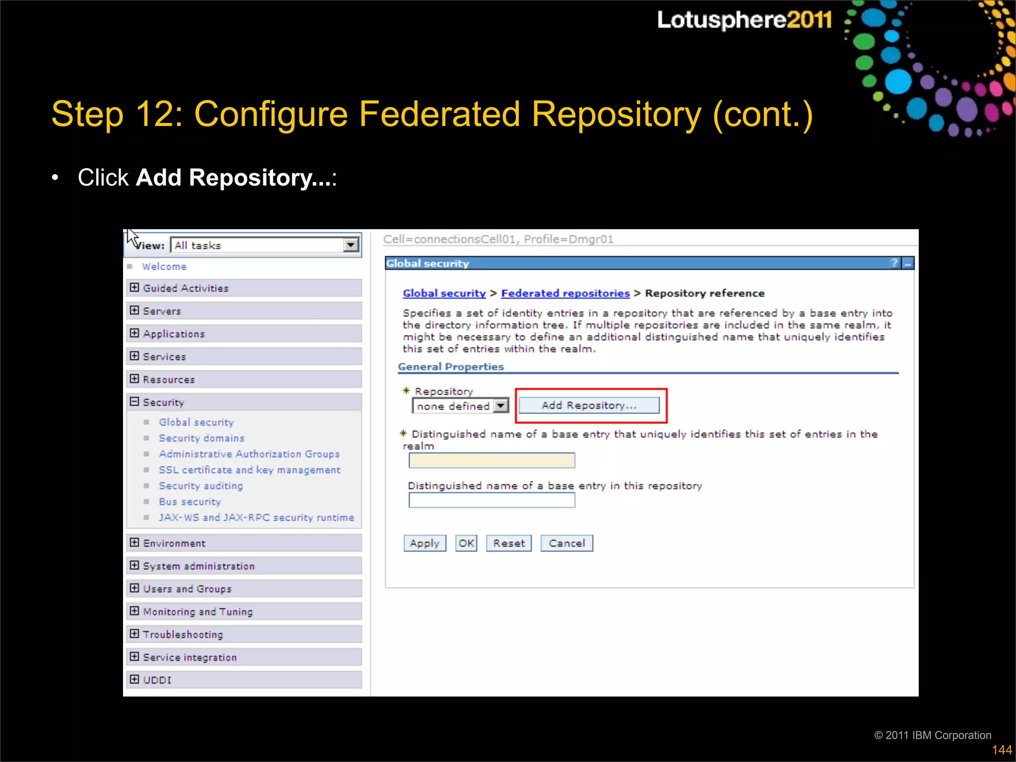 Step 12: Configure Federated Repository (cont.)
• Click Add Repository...:




                                                  © 2011 IBM Corporation
                                                                       144
 