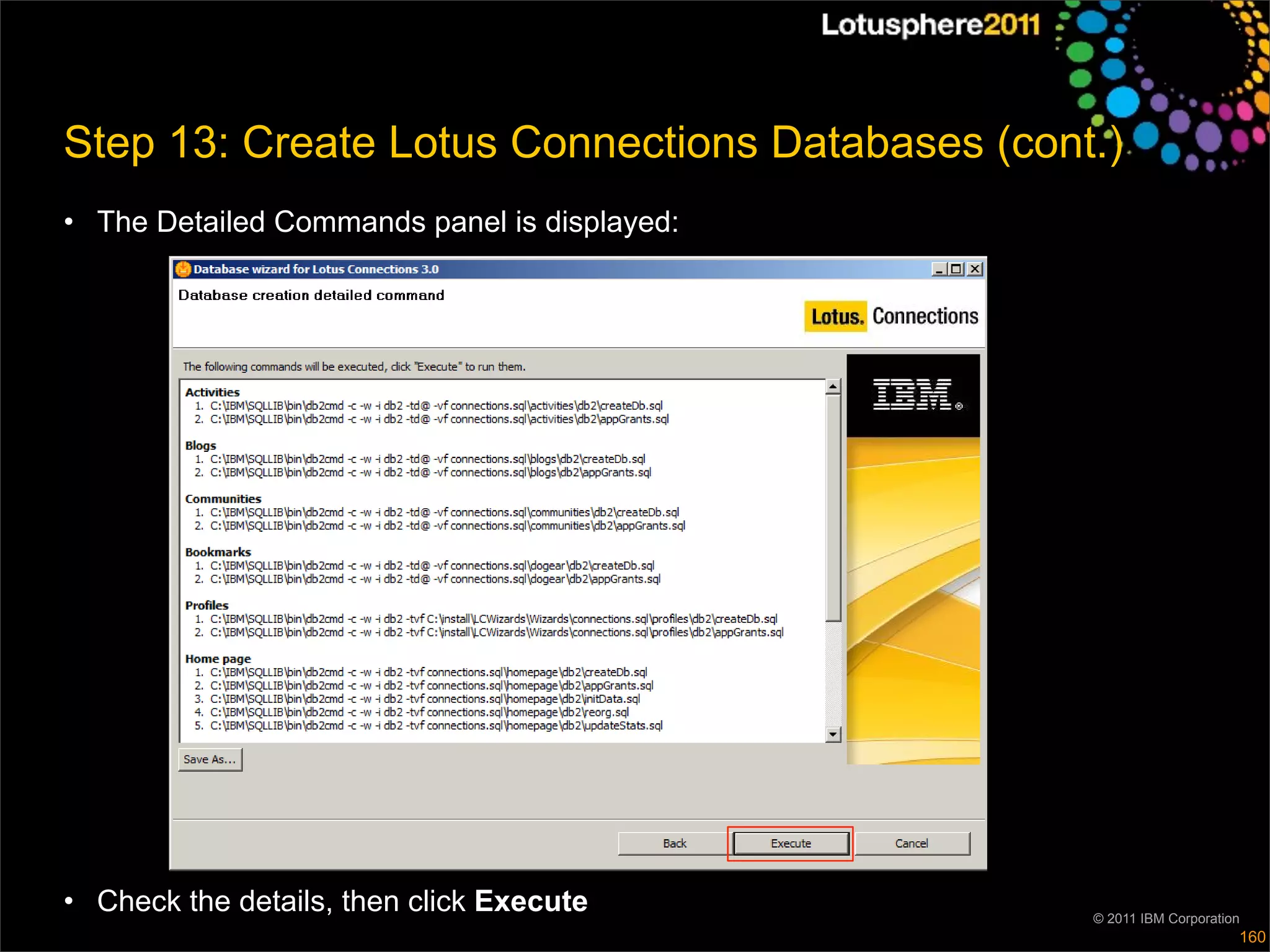 Step 13: Create Lotus Connections Databases (cont.)
• The Detailed Commands panel is displayed:




• Check the details, then click Execute          © 2011 IBM Corporation
                                                                      160
 