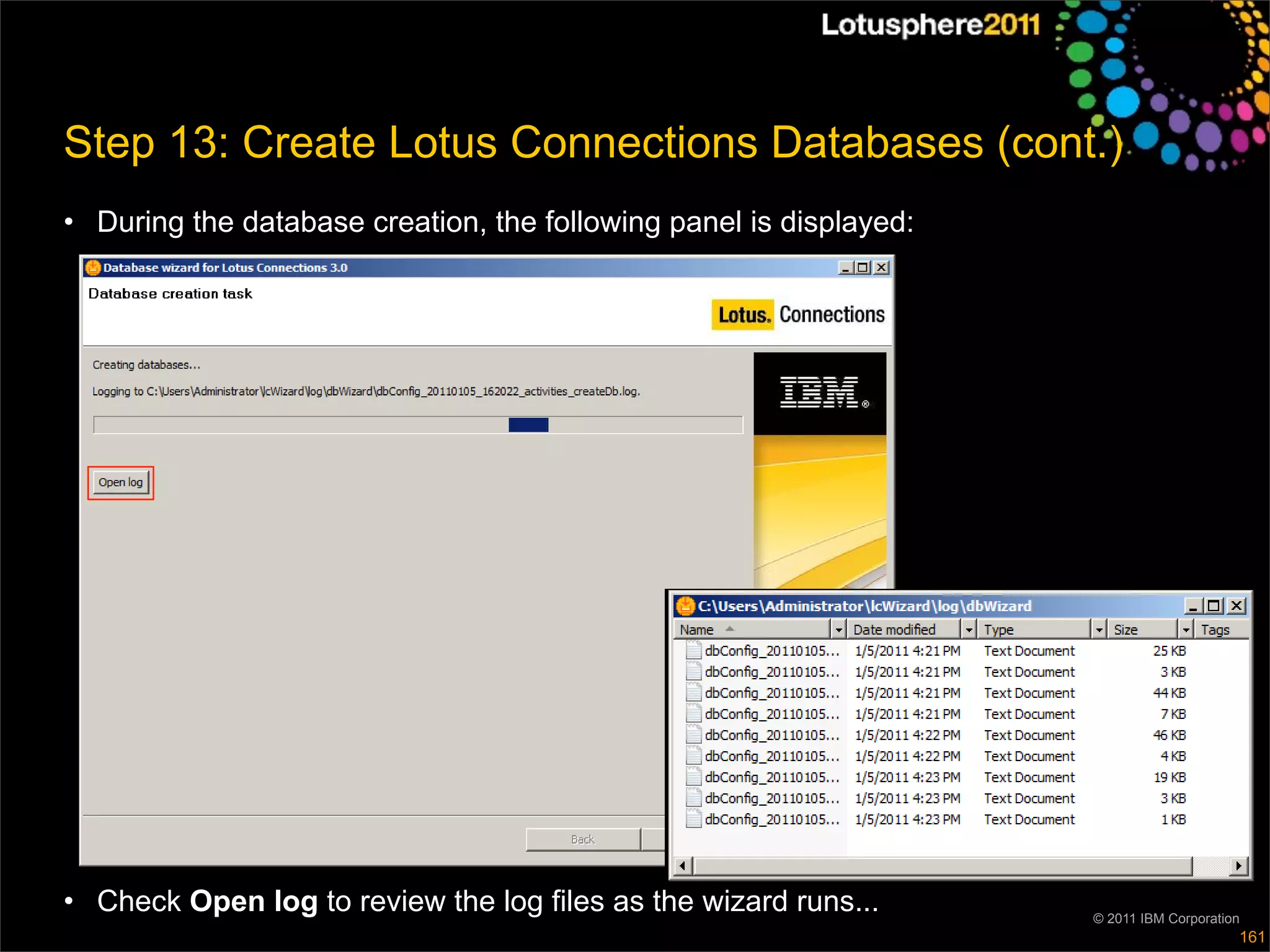 Step 13: Create Lotus Connections Databases (cont.)
• During the database creation, the following panel is displayed:




• Check Open log to review the log files as the wizard runs...      © 2011 IBM Corporation
                                                                                         161
 