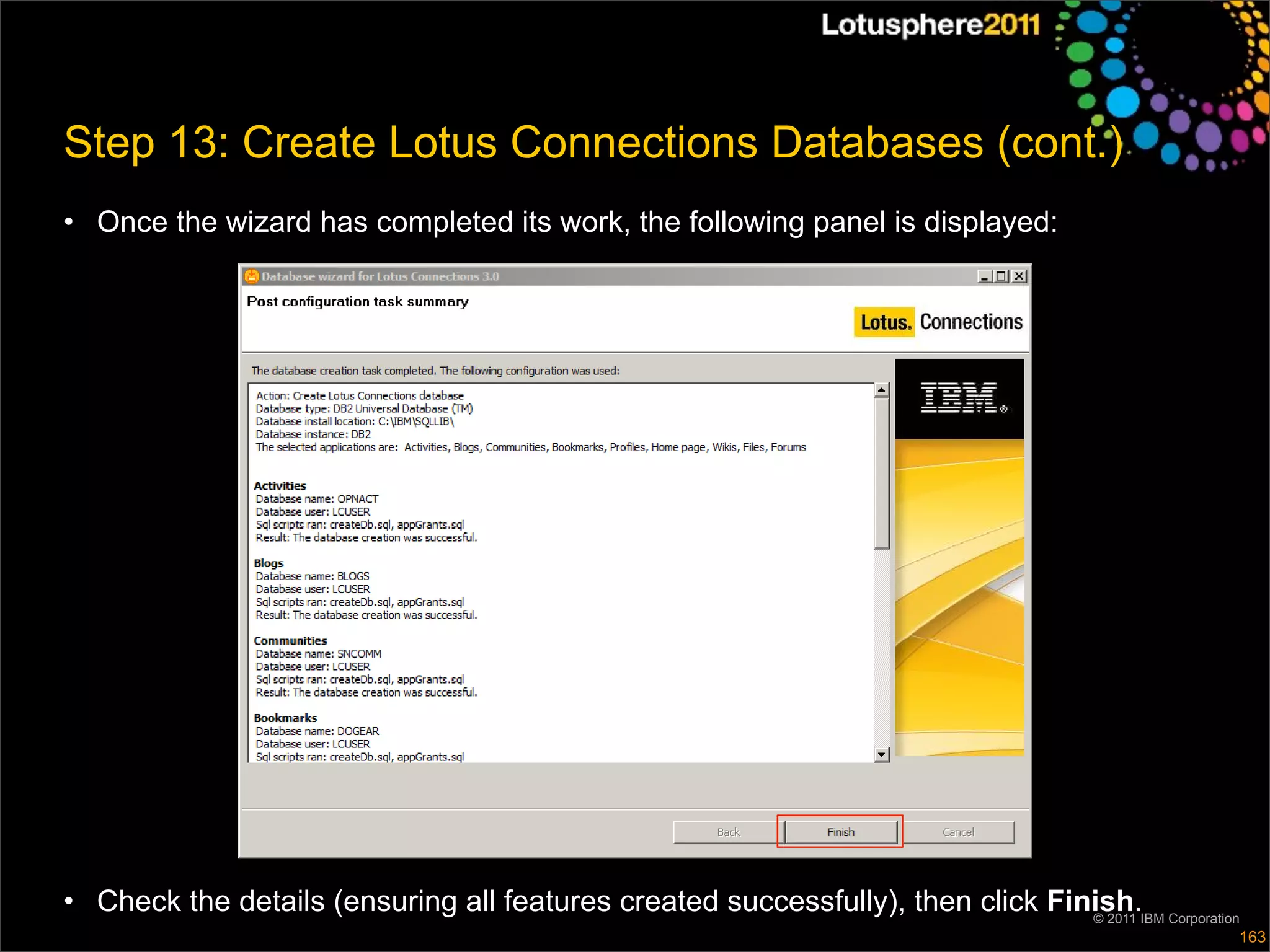 Step 13: Create Lotus Connections Databases (cont.)
• Once the wizard has completed its work, the following panel is displayed:




• Check the details (ensuring all features created successfully), then click Finish.IBM Corporation
                                                                                © 2011
                                                                                                  163
 