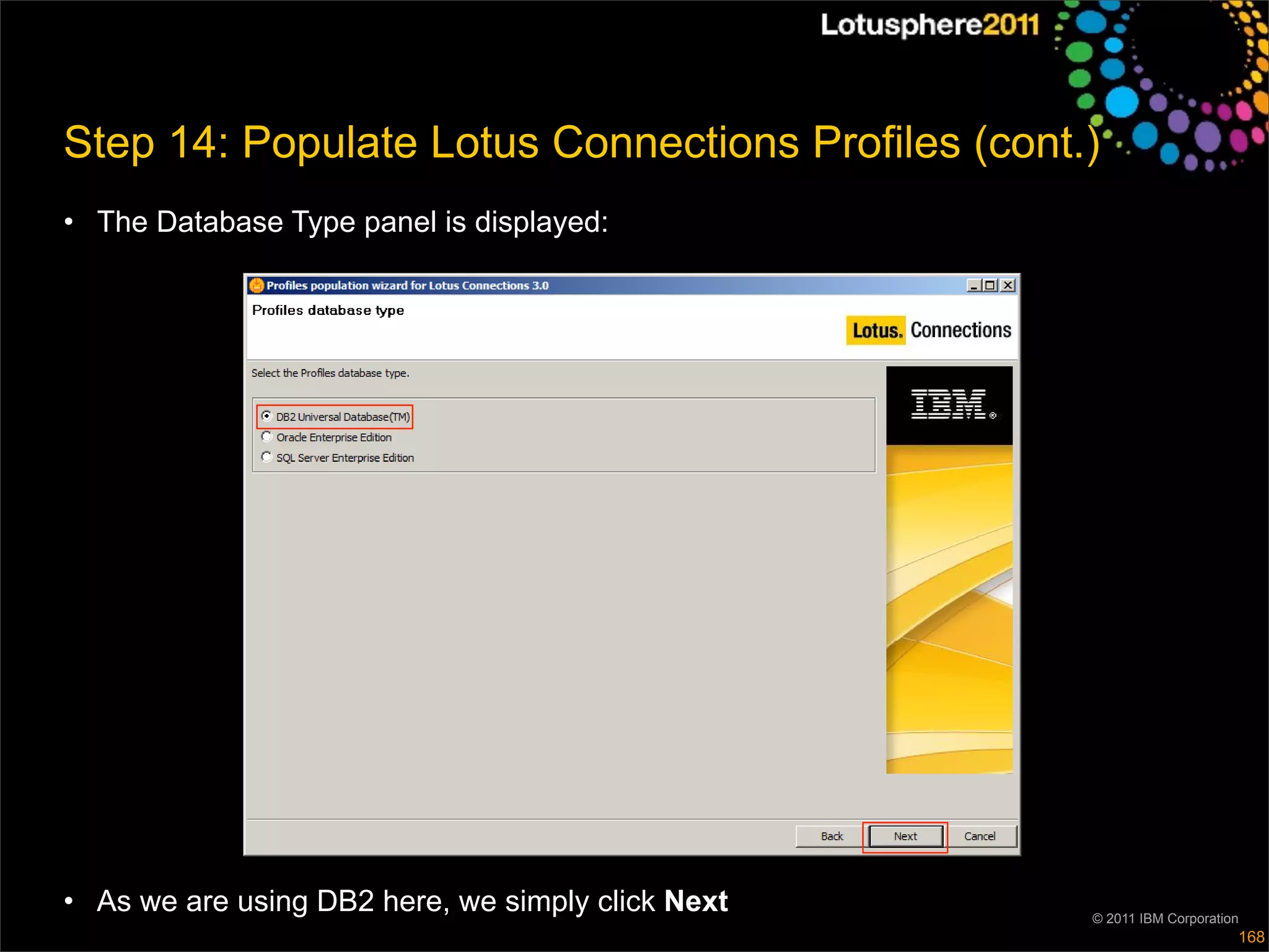 Step 14: Populate Lotus Connections Profiles (cont.)
• The Database Type panel is displayed:




• As we are using DB2 here, we simply click Next   © 2011 IBM Corporation
                                                                        168
 