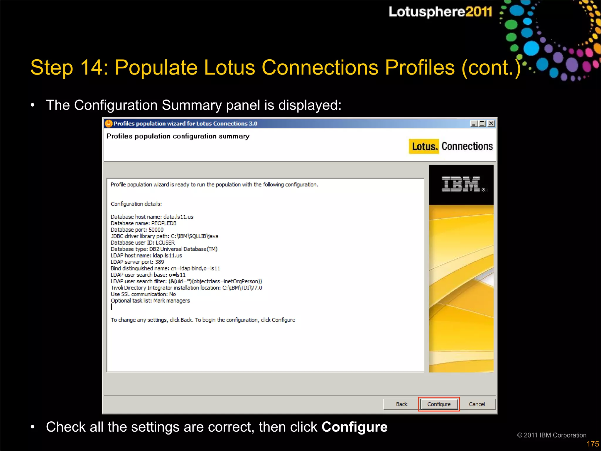Step 14: Populate Lotus Connections Profiles (cont.)
• The Configuration Summary panel is displayed:




• Check all the settings are correct, then click Configure   © 2011 IBM Corporation
                                                                                  175
 