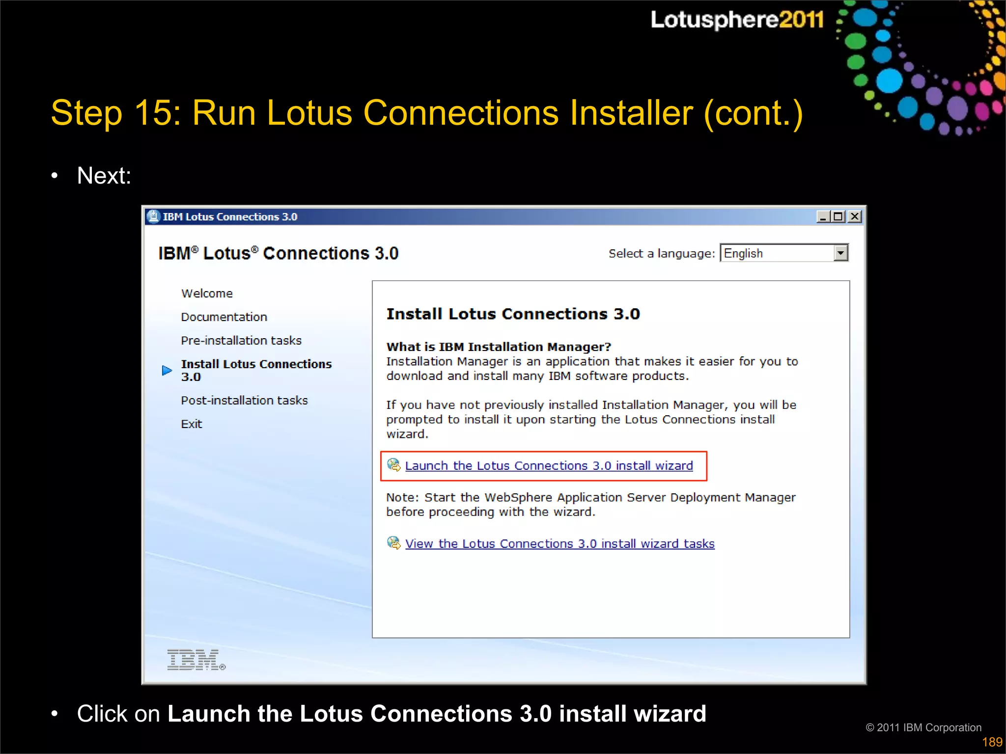 Step 15: Run Lotus Connections Installer (cont.)
• Next:




• Click on Launch the Lotus Connections 3.0 install wizard   © 2011 IBM Corporation
                                                                                  189
 