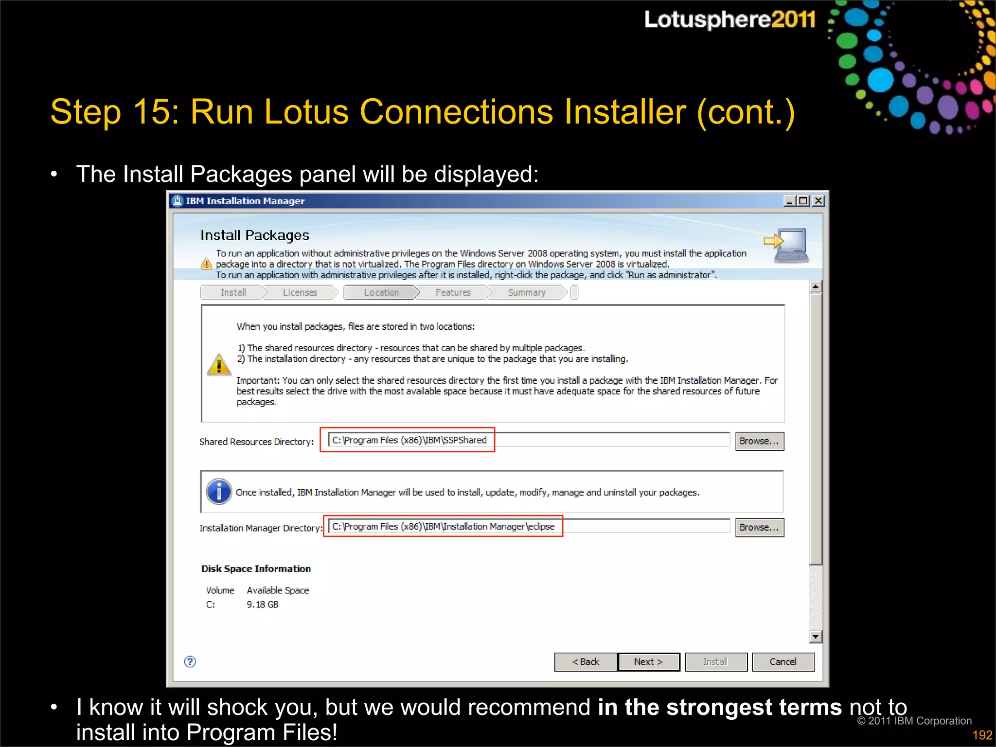 Step 15: Run Lotus Connections Installer (cont.)
• The Install Packages panel will be displayed:




• I know it will shock you, but we would recommend in the strongest terms not to Corporation
                                                                           © 2011 IBM
  install into Program Files!                                                               192
 