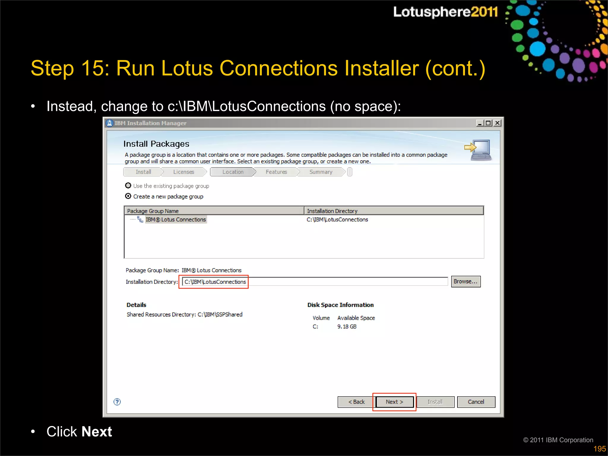 Step 15: Run Lotus Connections Installer (cont.)
• Instead, change to c:IBMLotusConnections (no space):




• Click Next                                               © 2011 IBM Corporation
                                                                                195
 