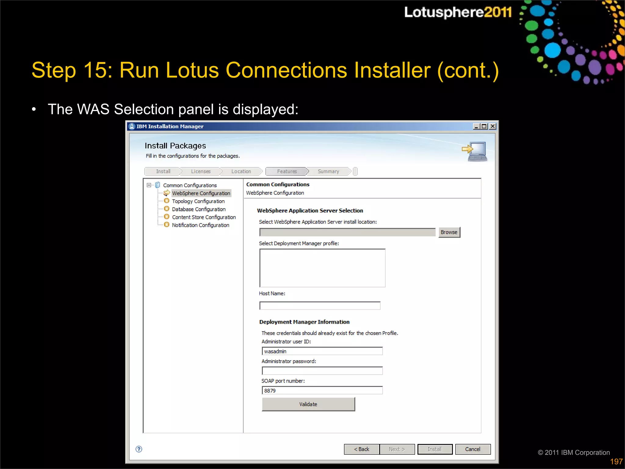 Step 15: Run Lotus Connections Installer (cont.)
• The WAS Selection panel is displayed:




                                                   © 2011 IBM Corporation
                                                                        197
 