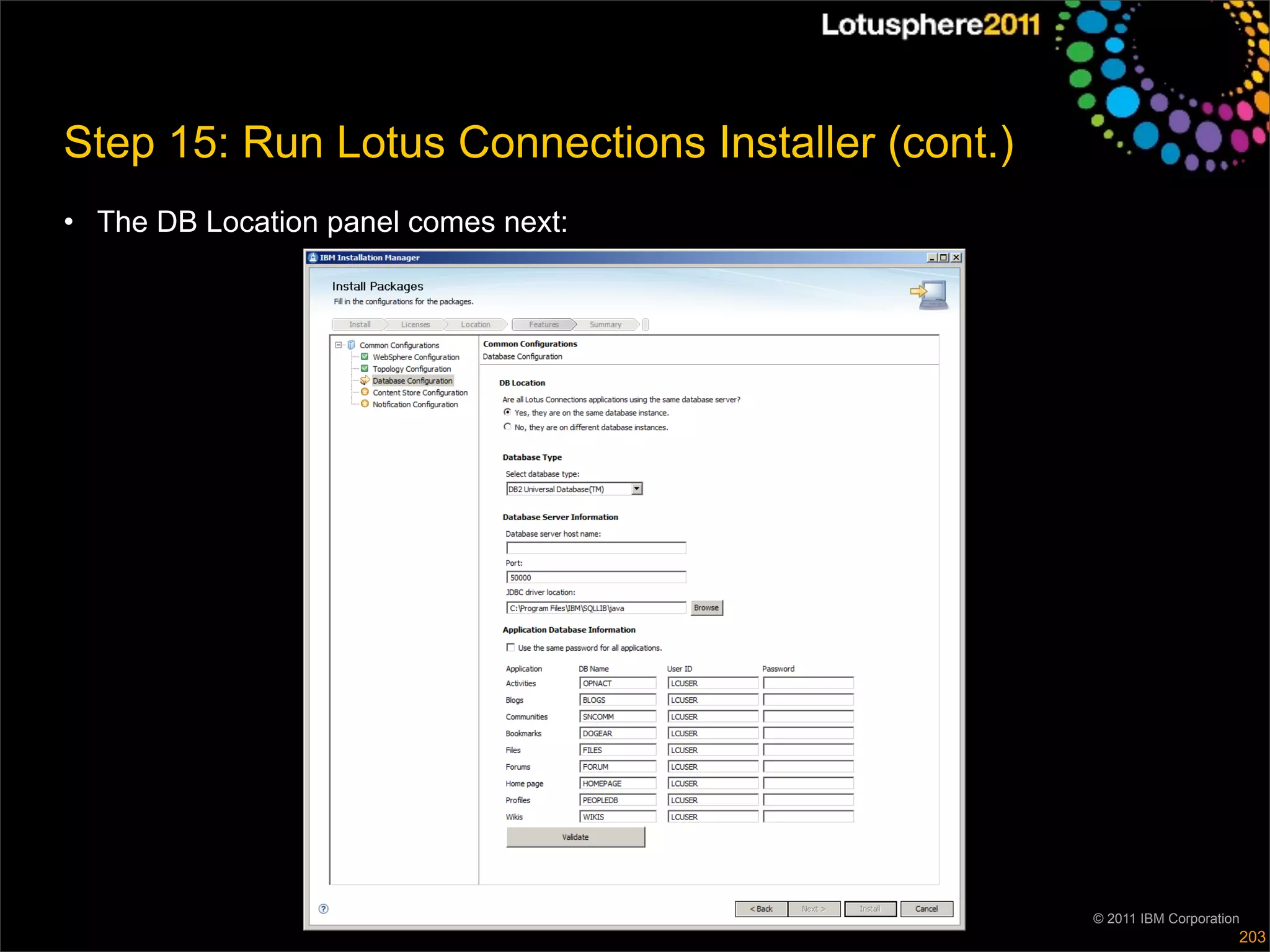 Step 15: Run Lotus Connections Installer (cont.)
• The DB Location panel comes next:




                                                   © 2011 IBM Corporation
                                                                        203
 