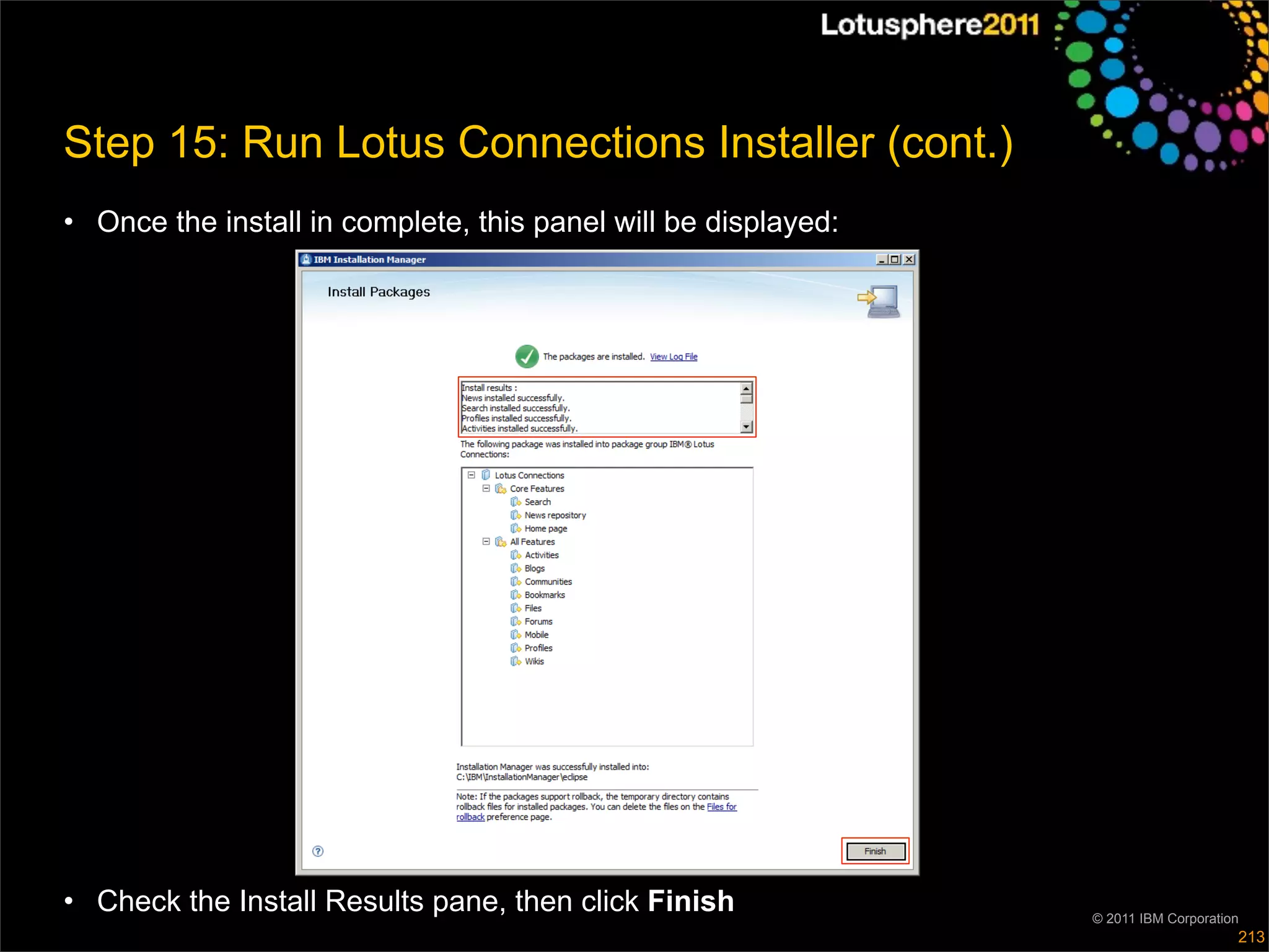 Step 15: Run Lotus Connections Installer (cont.)
• Once the install in complete, this panel will be displayed:




• Check the Install Results pane, then click Finish             © 2011 IBM Corporation
                                                                                     213
 