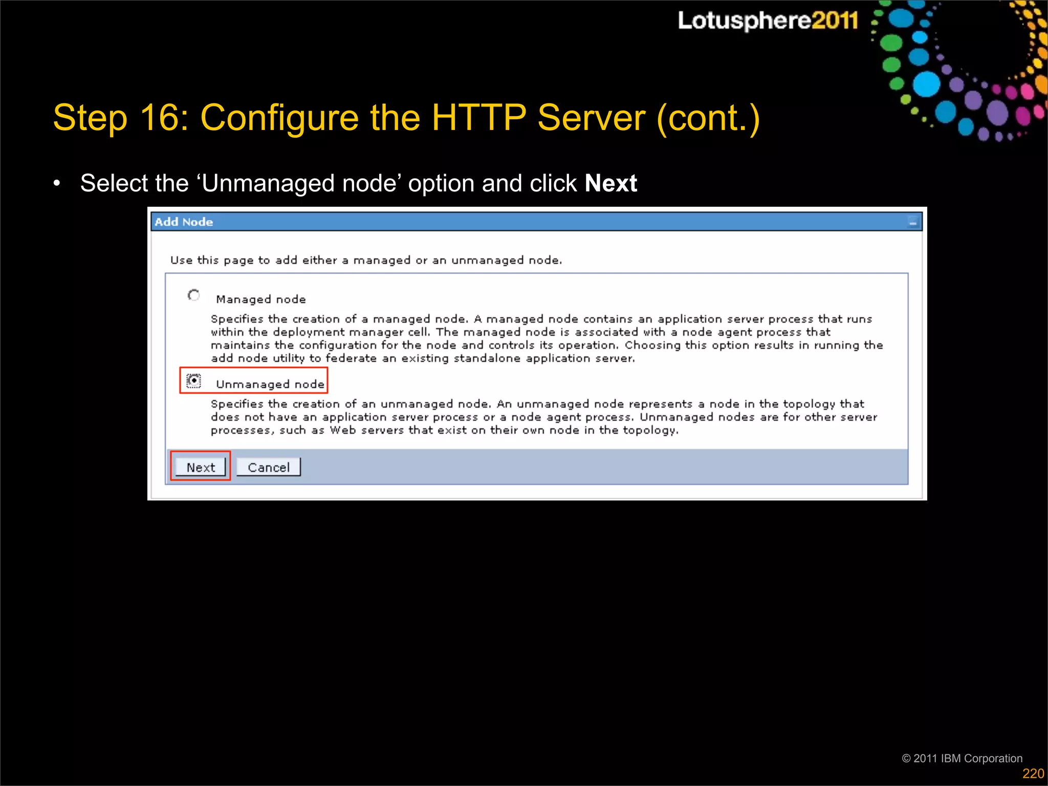 Step 16: Configure the HTTP Server (cont.)
• Select the ‘Unmanaged node’ option and click Next




                                                      © 2011 IBM Corporation
                                                                           220
 