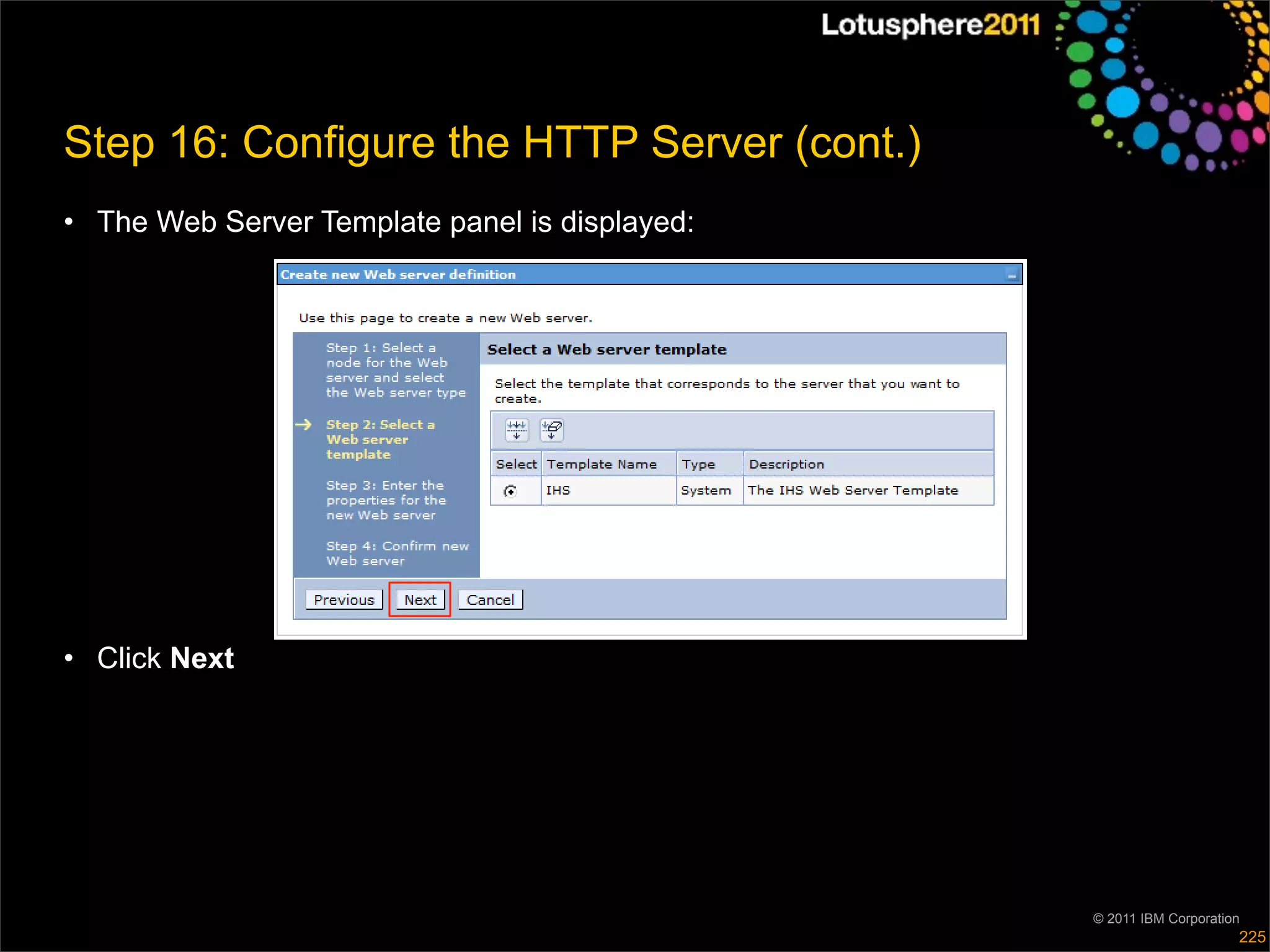 Step 16: Configure the HTTP Server (cont.)
• The Web Server Template panel is displayed:




• Click Next




                                                © 2011 IBM Corporation
                                                                     225
 