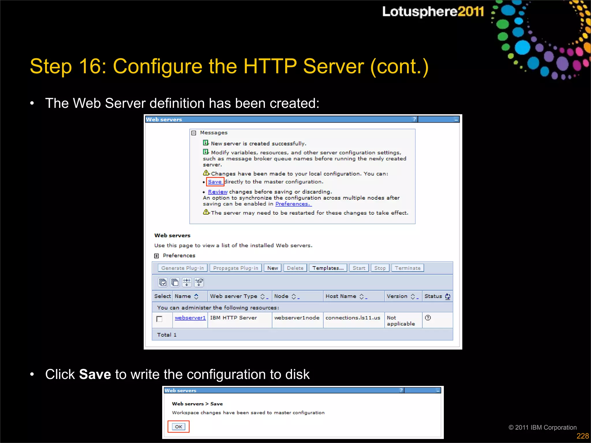 Step 16: Configure the HTTP Server (cont.)
• The Web Server definition has been created:




• Click Save to write the configuration to disk


                                                  © 2011 IBM Corporation
                                                                       228
 
