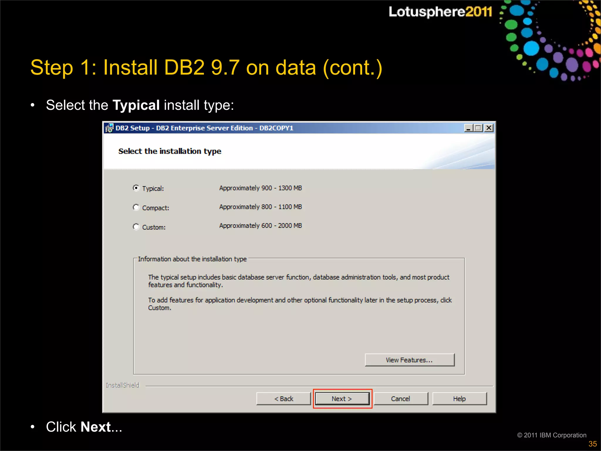 Step 1: Install DB2 9.7 on data (cont.)
• Select the Typical install type:




• Click Next...                           © 2011 IBM Corporation
                                                                   35
 