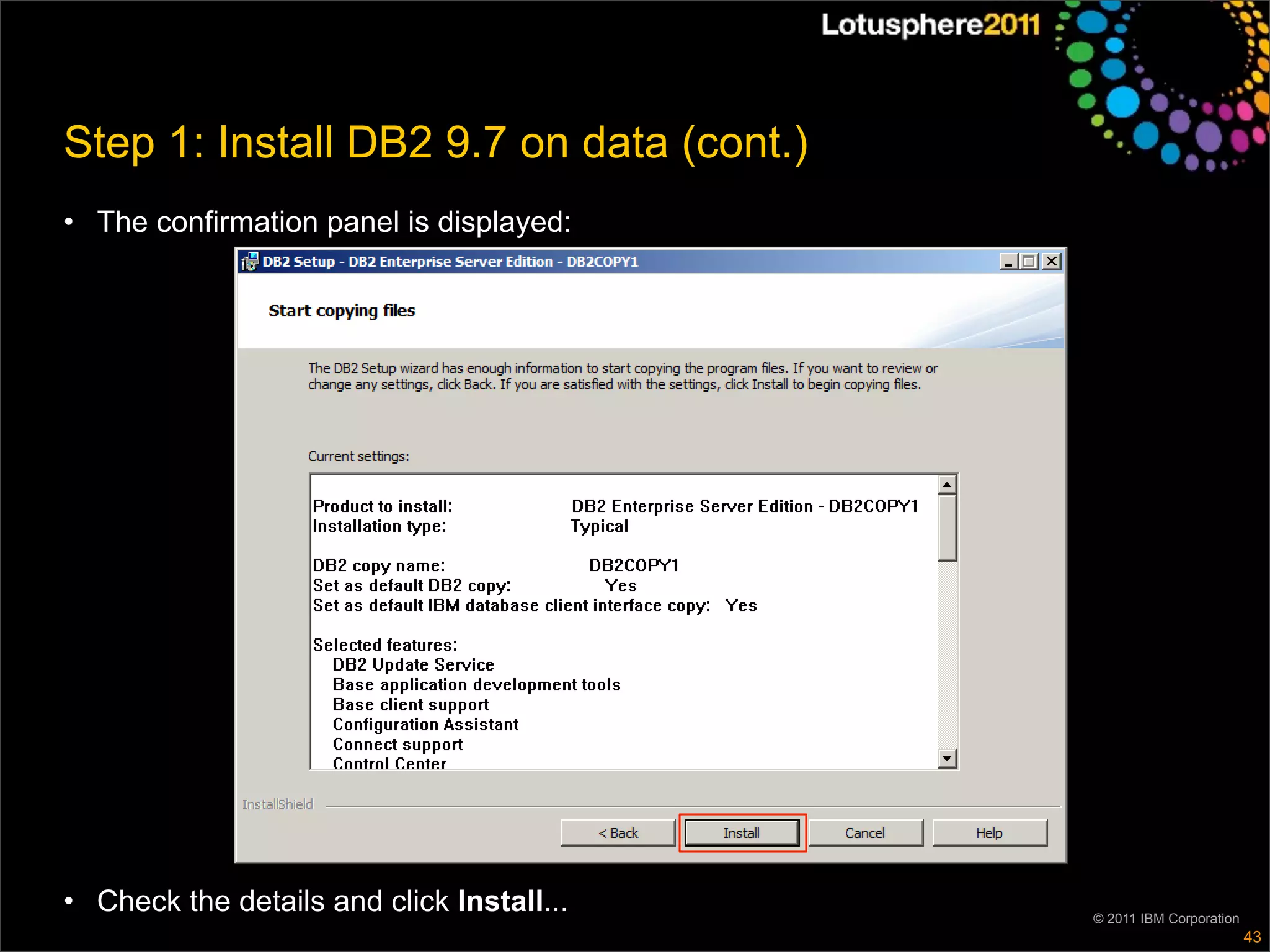 Step 1: Install DB2 9.7 on data (cont.)
• The confirmation panel is displayed:




• Check the details and click Install...   © 2011 IBM Corporation
                                                                    43
 