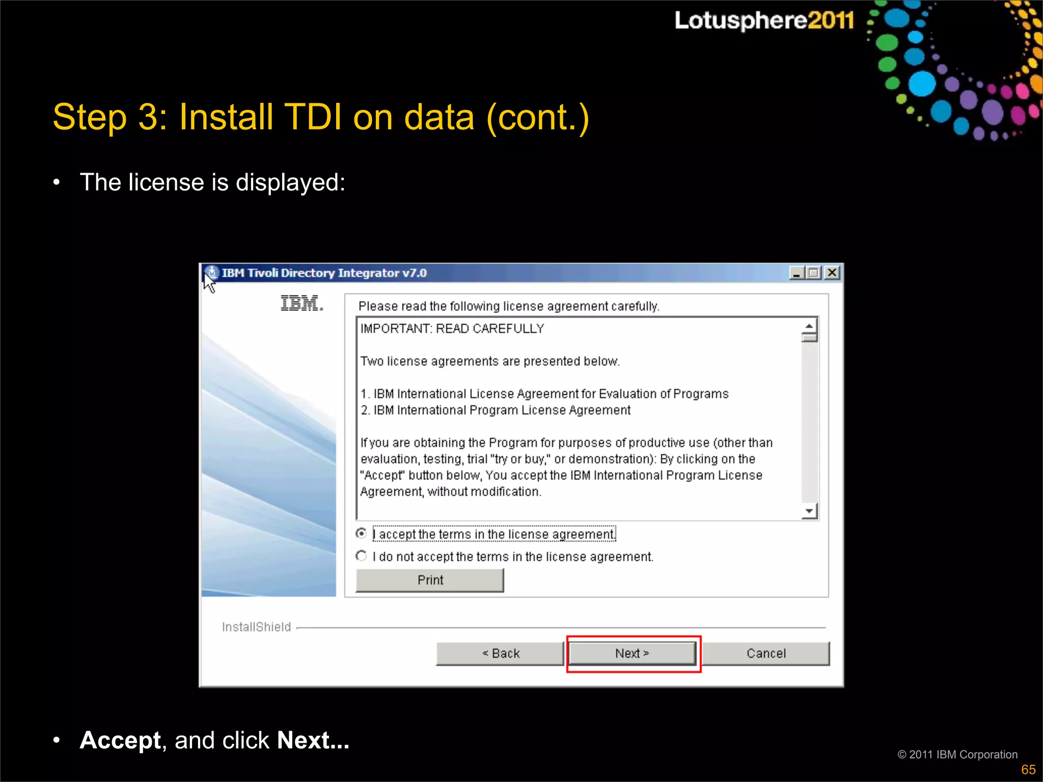 Step 3: Install TDI on data (cont.)
• The license is displayed:




• Accept, and click Next...           © 2011 IBM Corporation
                                                               65
 