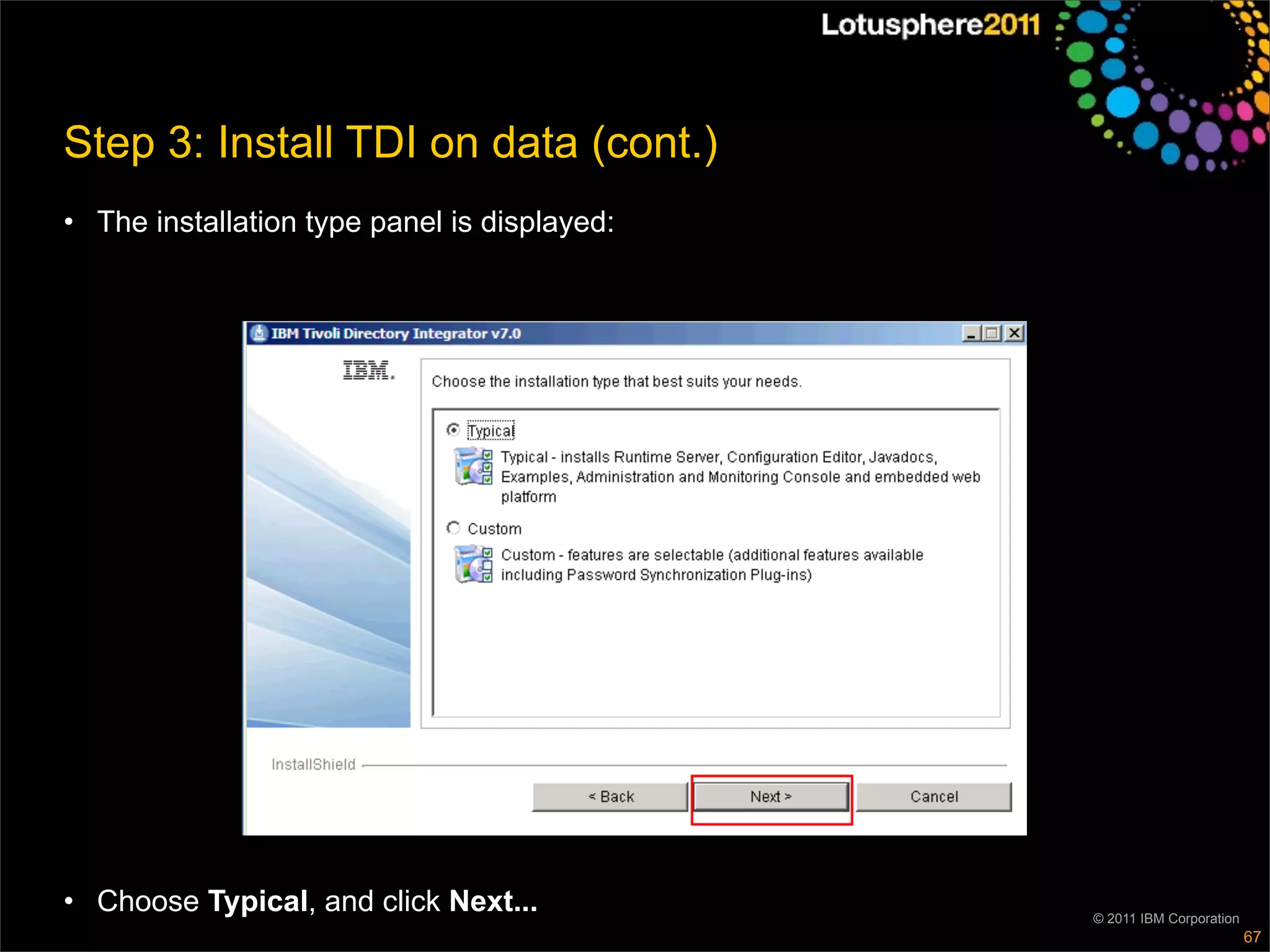Step 3: Install TDI on data (cont.)
• The installation type panel is displayed:




• Choose Typical, and click Next...           © 2011 IBM Corporation
                                                                       67
 
