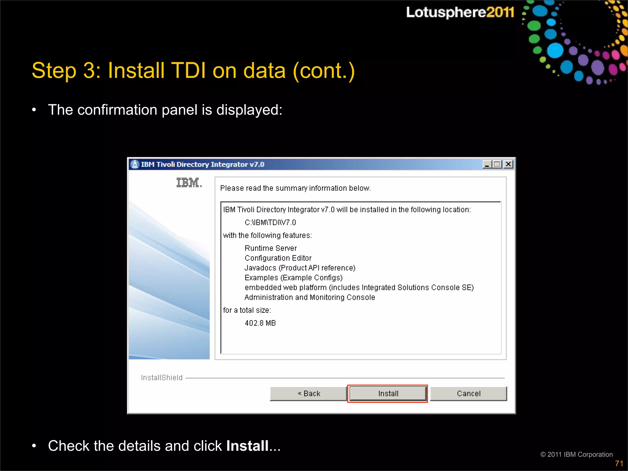 Step 3: Install TDI on data (cont.)
• The confirmation panel is displayed:




• Check the details and click Install...   © 2011 IBM Corporation
                                                                    71
 