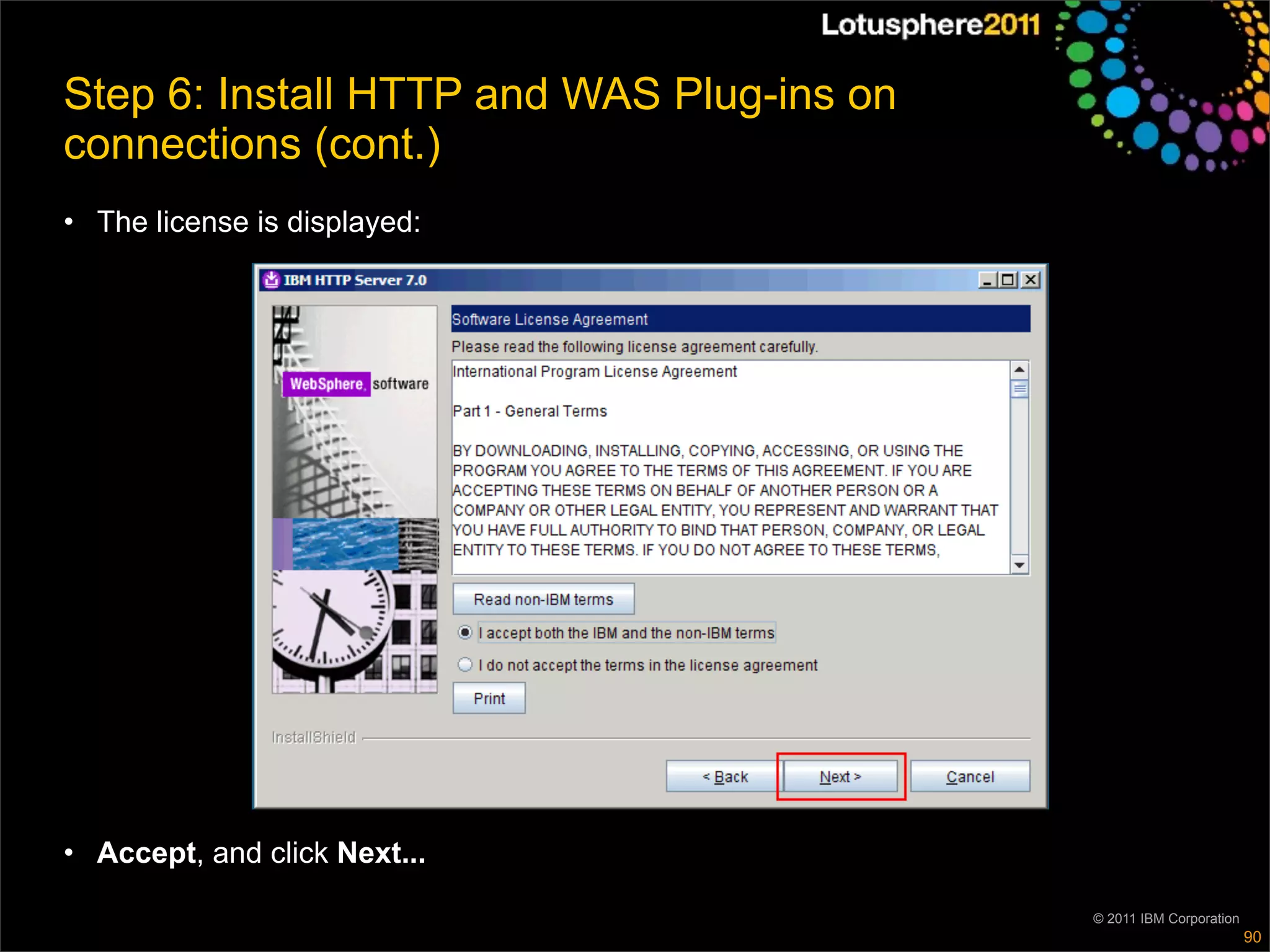 Step 6: Install HTTP and WAS Plug-ins on
connections (cont.)
• The license is displayed:




• Accept, and click Next...

                                           © 2011 IBM Corporation
                                                                    90
 