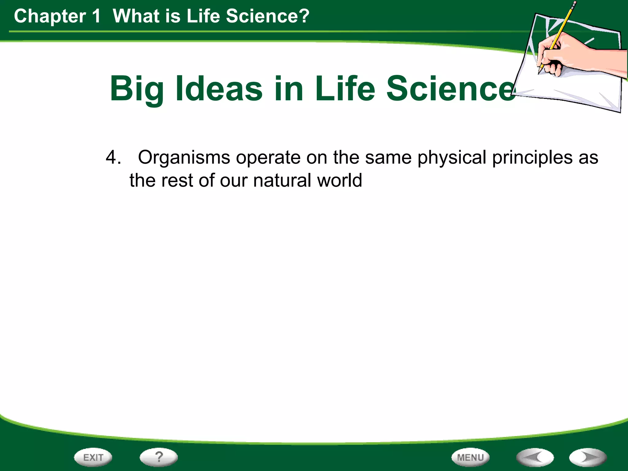Chapter 1 What is Life Science?
Big Ideas in Life Science
4. Organisms operate on the same physical principles as
the rest of our natural world
 