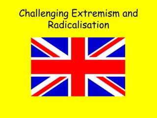 Challenging Extremism and
Radicalisation
 