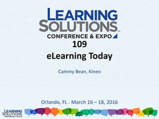 109
eLearning Today
Cammy Bean, Kineo
Orlando, FL • March 16 – 18, 2016
 