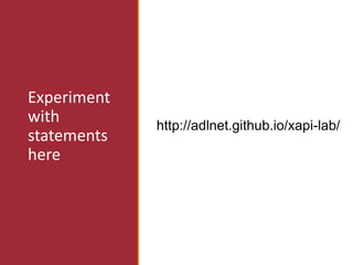 Experiment
with
statements
here
http://adlnet.github.io/xapi-lab/
 