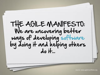 THE AGILE MANIFESTO:
We are uncovering better
ways of developing software
by doing it and helping others
do it...
19
source: www.agilemanifesto.org
 