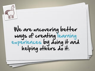 We are uncovering better
ways of creating learning
experiences by doing it and
helping others do it.
20
 
